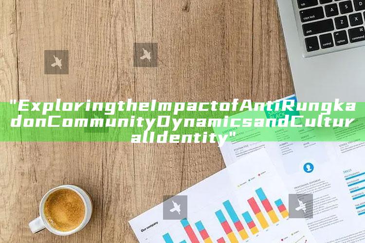 "Exploring the Impact of Anti Rungkad on Community Dynamics and Cultural Identity"